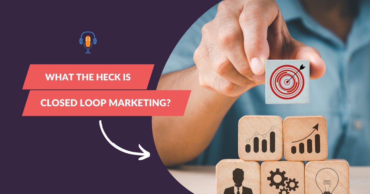 What the heck is closed loop marketing?