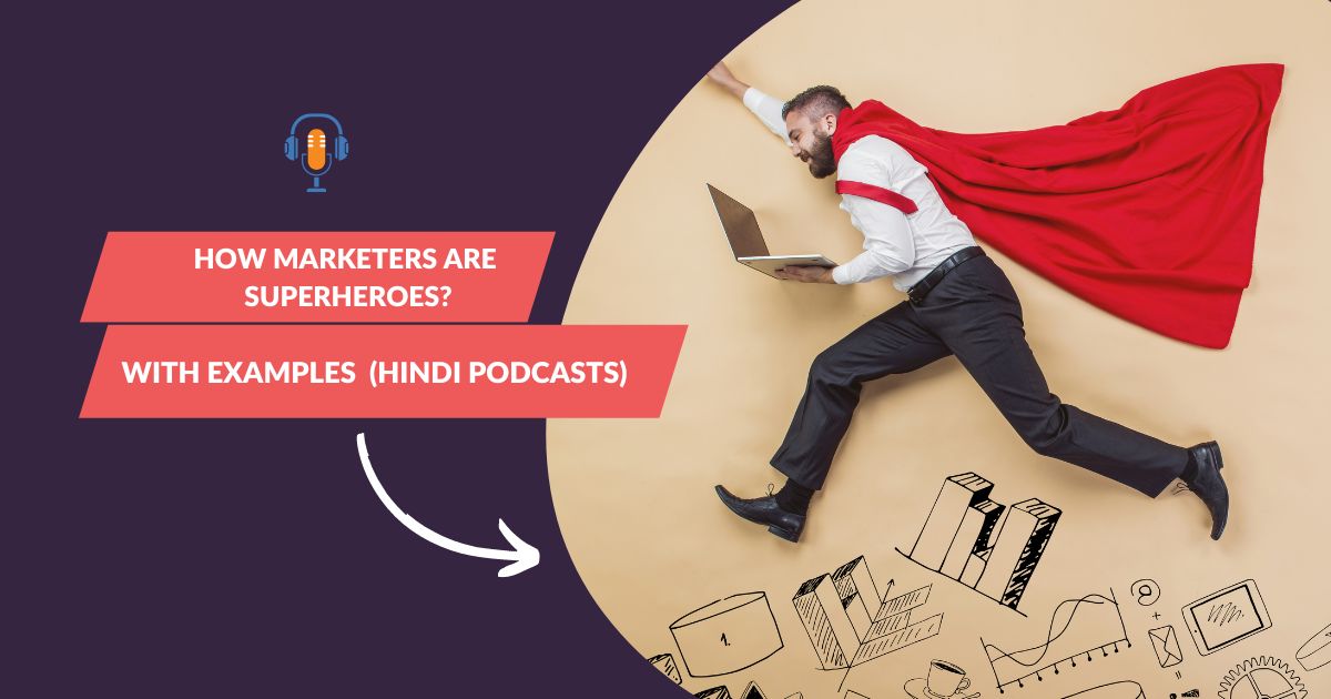 Marketers are superheros with Examples in this podcast