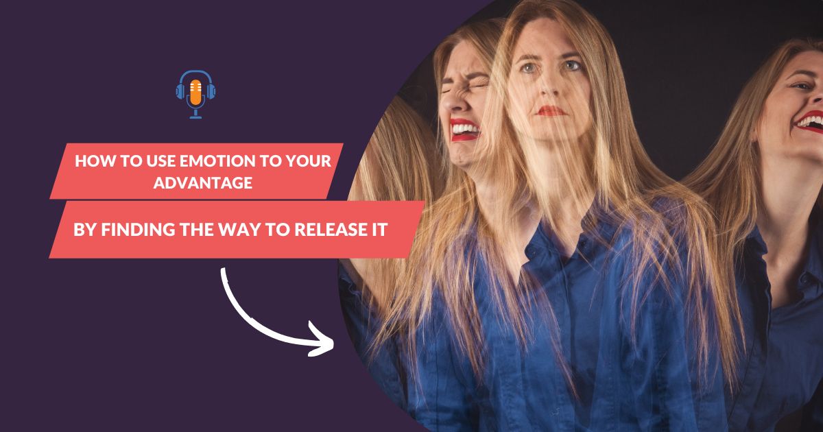 How to use emotion to your advantage by finding the way to release it