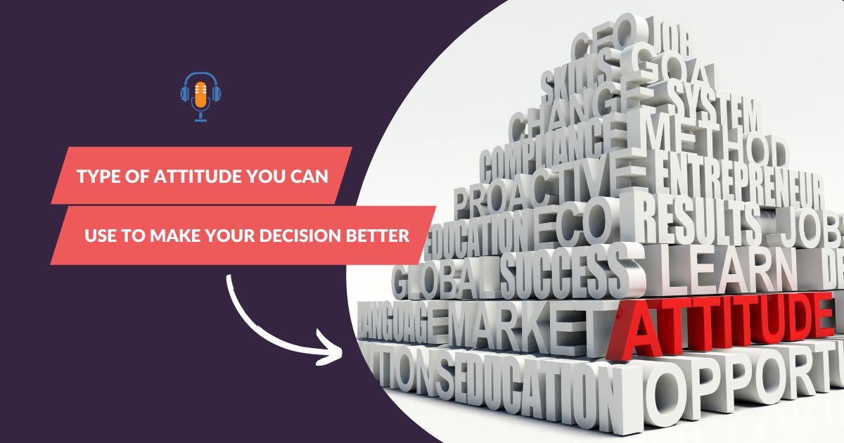 3 Type of attitude you can use to make your decision better